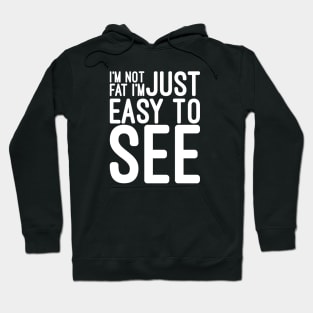 I'm Not Fat I'm Just Easy To See - Funny Sayings Hoodie